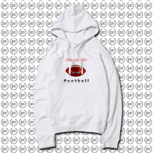 I Hate My Wife Football Hoodie