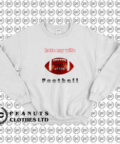 I Hate My Wife Football Sweatshirt