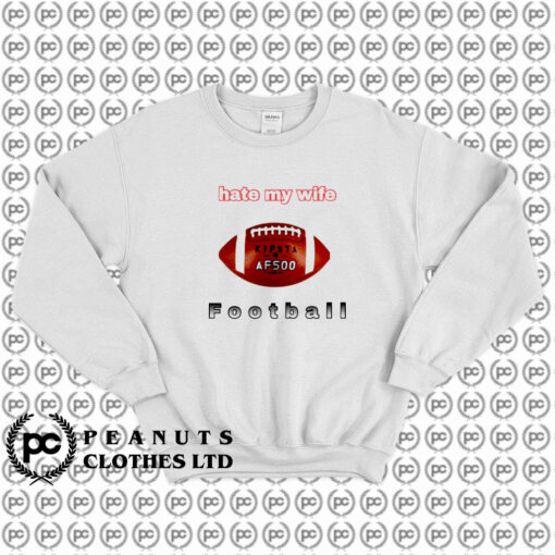 I Hate My Wife Football Sweatshirt