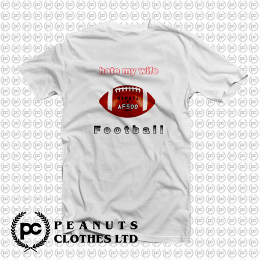 I Hate My Wife Football T Shirt