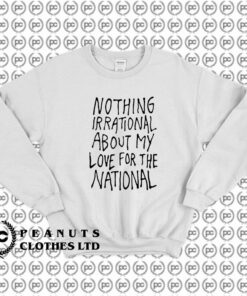 Nothing Irrational About My Love For The National Sweatshirt