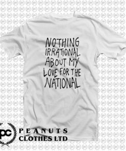 Nothing Irrational About My Love For The National T Shirt