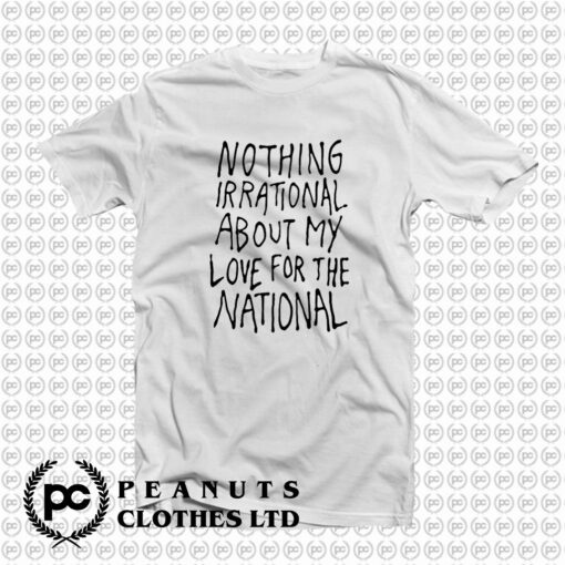 Nothing Irrational About My Love For The National T Shirt