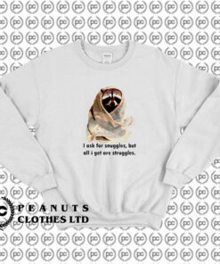 Racoon What I Ask For Snuggles What I Get Struggles Sweatshirt