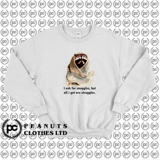 Racoon What I Ask For Snuggles What I Get Struggles Sweatshirt