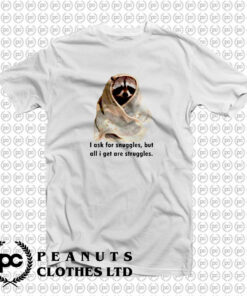 Racoon What I Ask For Snuggles What I Get Struggles T Shirt