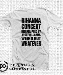 Rihanna Concert Interrupted By A Football Game T Shirt