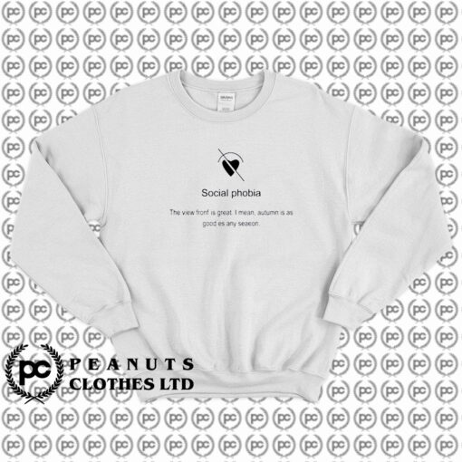 Social Phobia The View Front is Great Sweatshirt