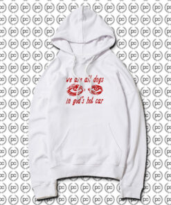 We Are All Dogs In Gods Hot Car Hoodie