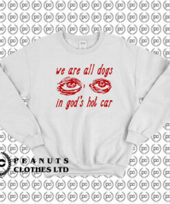 We Are All Dogs In Gods Hot Car Sweatshirt