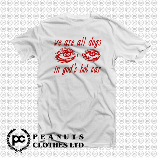 We Are All Dogs In Gods Hot Car T Shirt