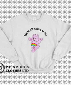 Were Going To Die Care Bears Sweatshirt