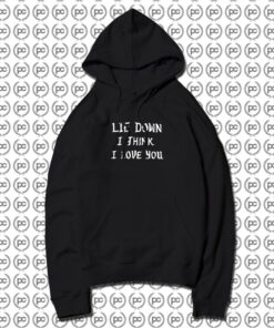 Lie Down I Think I Love You Hoodie