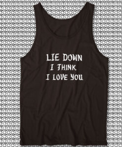 Lie Down I Think I Love You Tank Top