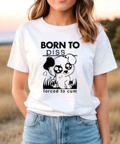 Born To Piss Forced To Cum Funny Dog T Shirt