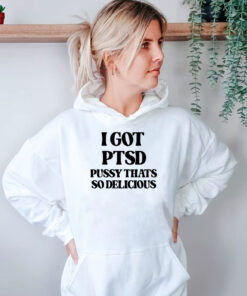 I Got Ptsd Pussy Thats So Delicious Hoodie