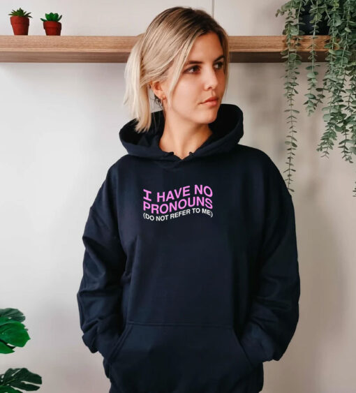 I Have No Pronouns Do Not Refer to Me Hoodie