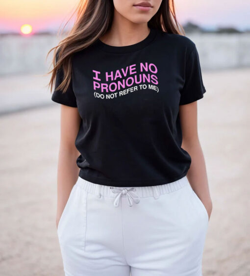 I Have No Pronouns Do Not Refer to Me T Shirt