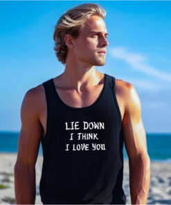 Lie Down I Think I Love You Tank Top