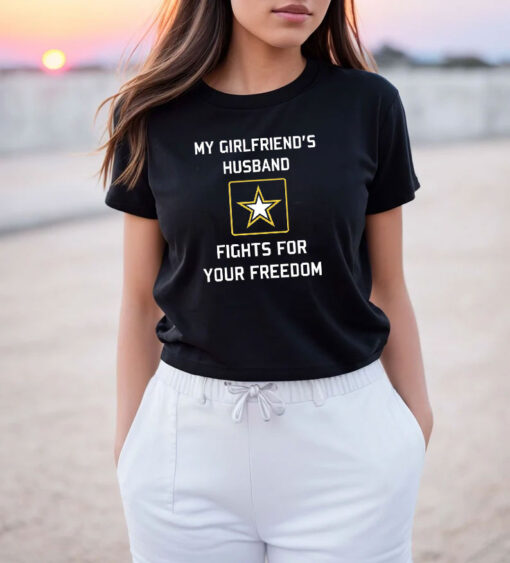 My Girlfriend's Husband Fights For Your Freedom T Shirt