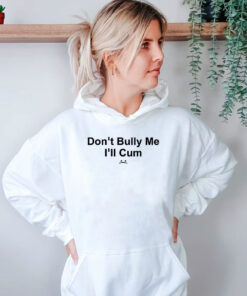 Don’t Bully Me I’ll Cum Hoodie