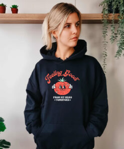 Feeling Good From My Head Tomatoes Hoodie