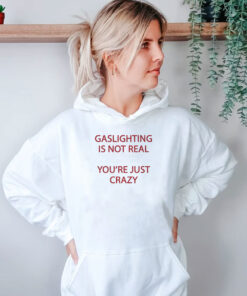 Gaslighting Is Not Real You're Just Crazy Hoodie