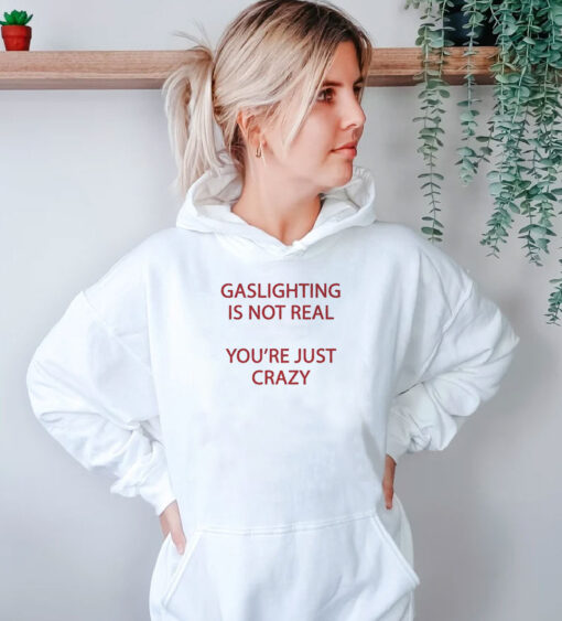 Gaslighting Is Not Real You're Just Crazy Hoodie