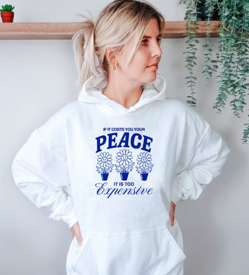 If It Costs Your Peace It Is Too Expensive Hoodie