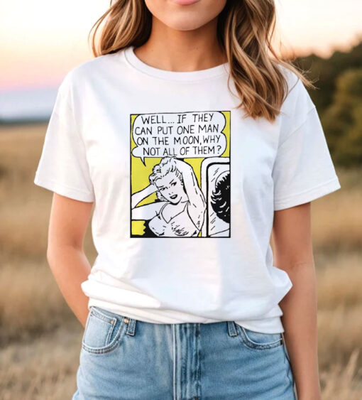 Well, If They Can Put One Man On The Moon T Shirt