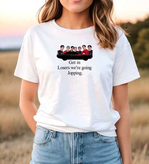 Get In Loser We’re Going Jopping T Shirt