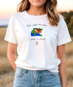 God Made The World I Made Cooler T Shirt