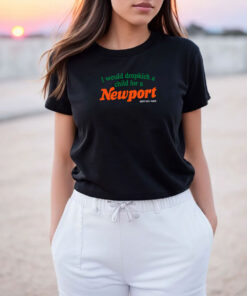 I Would Dropkick A Child For A Newport Menthol King T Shirt