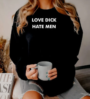 Love Dick Hate Men Sweatshirt
