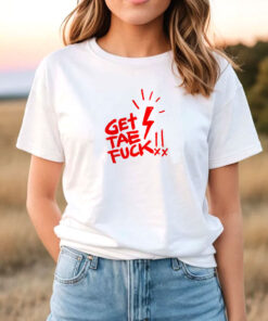 get tea fuck T Shirt