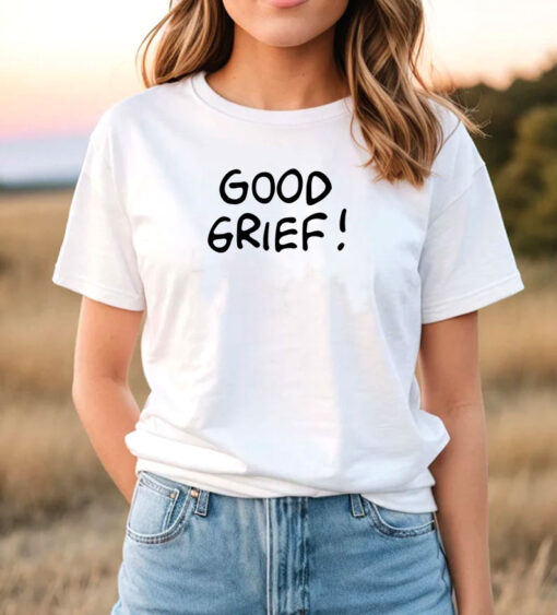 good grief T Shirt