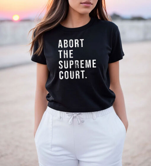 Abort The Supreme Court T Shirt