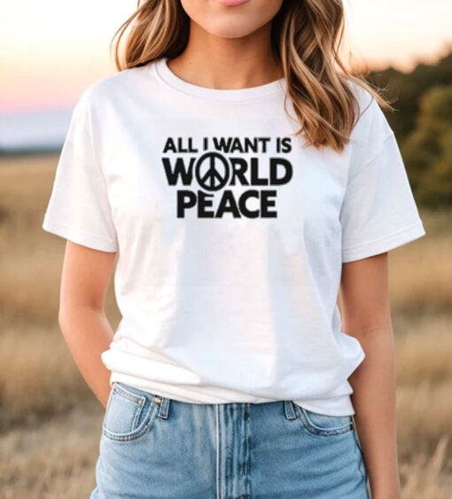 All I Want Is World Peace T Shirt