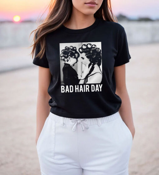 Be Famous Women Badha Rolled Bad Hair Day T Shirt