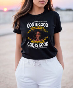 Black Girl God Is Good All The Time And All The Time God Is Good T Shirt