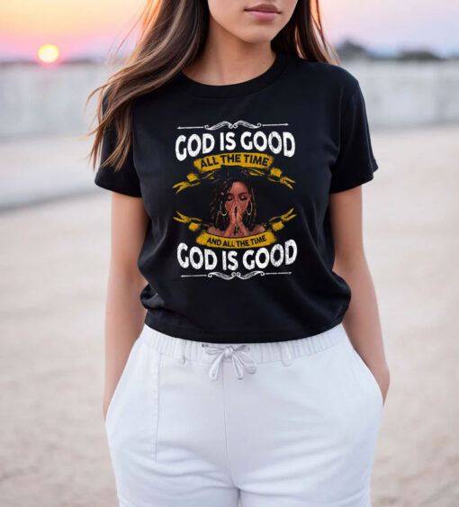 Black Girl God Is Good All The Time And All The Time God Is Good T Shirt