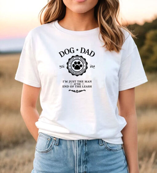 Dog Dad I’m Just The Man At The End Of The Leash T Shirt