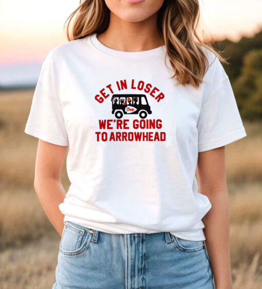 Get In Loser We're Going To Arrowhead Chief T Shirt