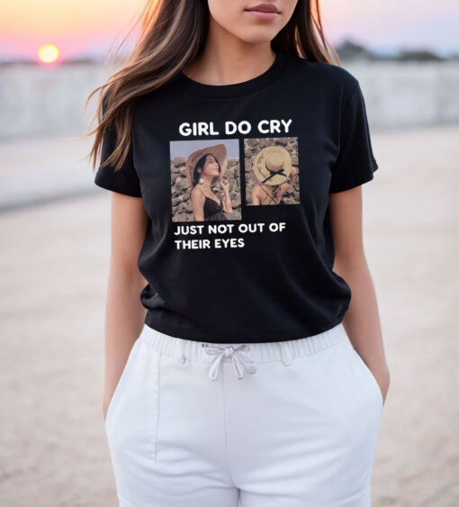 Girl Do Cry Just Not Out Of Their Eyes T Shirt