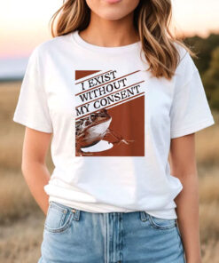 I Exist Without My Consent Frog Funny Surreal Meme T Shirt