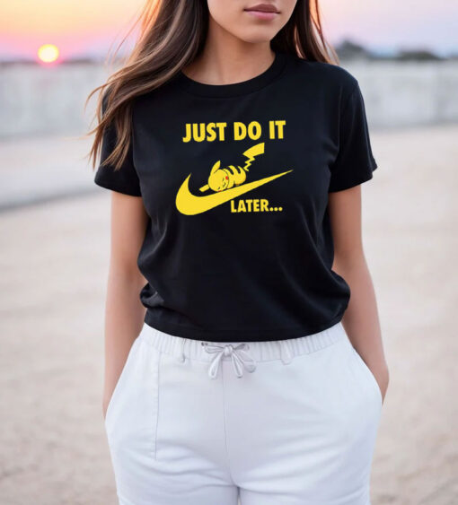 Just Do it Later Pikachu Pokemon T Shirt