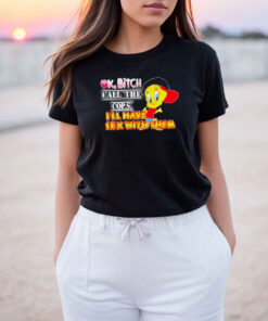 Ok Bitch Call The Cops Tweety Bird T Shirt