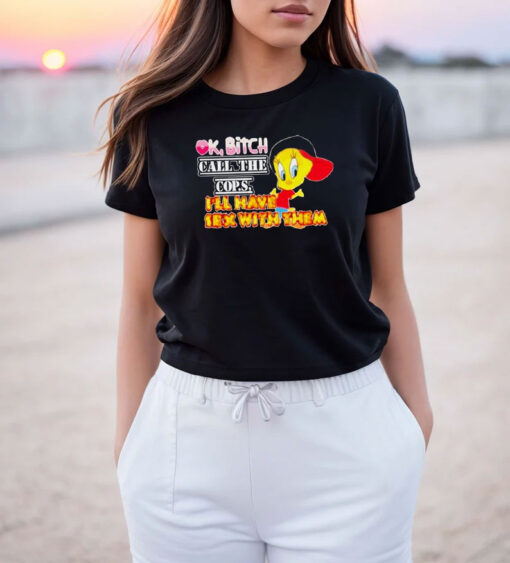 Ok Bitch Call The Cops Tweety Bird T Shirt