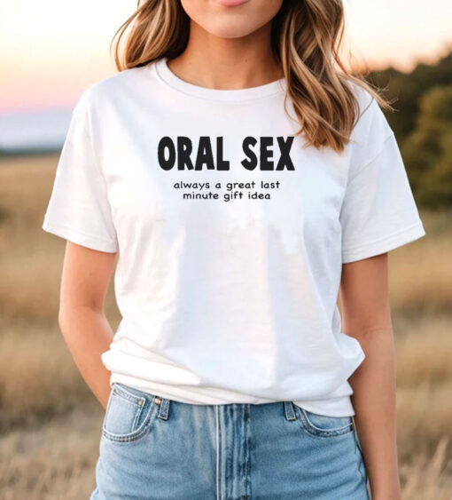 Oral Sex A Great Last Minute Gift T Shirt