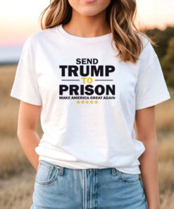 Send Trump To Prison Make America Great Again T Shirt